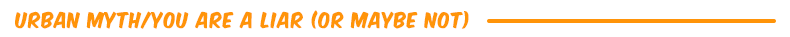 Urban Myth/You are a Liar (Or Maybe not)
